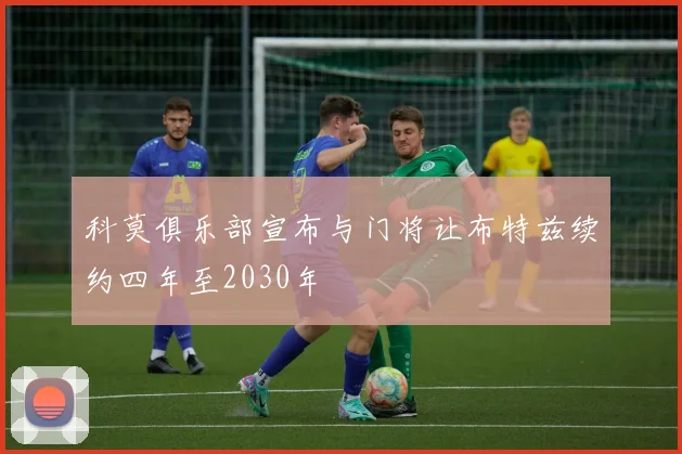科莫俱乐部宣布与门将让布特兹续约四年至2030年