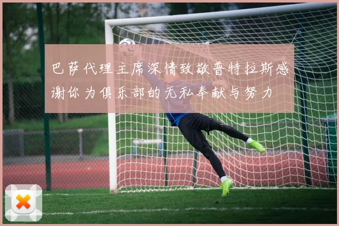 巴萨代理主席深情致敬普特拉斯感谢你为俱乐部的无私奉献与努力